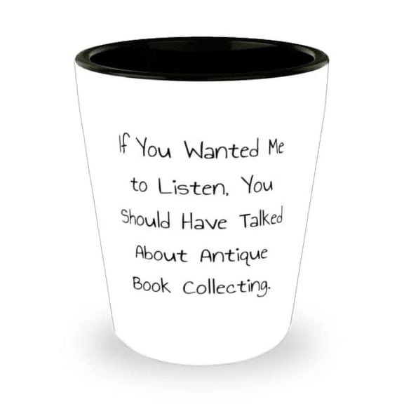 Sarcasm Antique Book Collecting Shot Glass, If You Wanted Me to Listen, You Should Have Talked About, Present For Friends, Love Gifts From