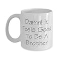 thumbnail image 1 of Sarcasm Brother Gifts, Damn! It Feels Good To Be A Brother, Love Birthday 11oz Mug Gifts For Brother From Brother, Coffee mug, Gift mug, Personalized mug, Custom mug, 1 of 2