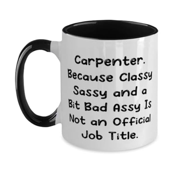 Sarcasm Carpenter Gifts, Carpenter. Because Classy Sassy and a Bit Bad Assy, Birthday Two Tone 11oz Mug For Carpenter from Boss, Birthday present, Gift ideas, Unique gifts, Personalized gifts,
