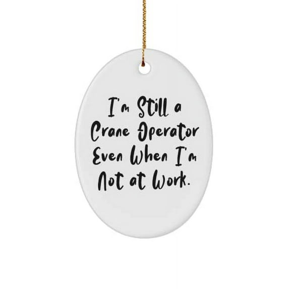 Sarcasm Crane Operator Gifts, I'm Still a Crane Operator Even When I'm Not at Work., Christmas Oval Ornament for Crane Operator