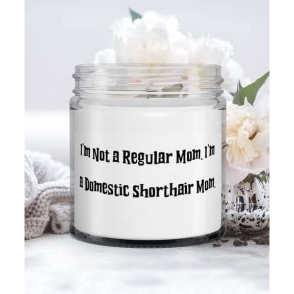 Sarcasm Domestic Shorthair Cat Gifts, I'm Not a Regular Mom. I'm a Domestic Shorthair Mom, Domestic Shorthair Cat Candle From Friends