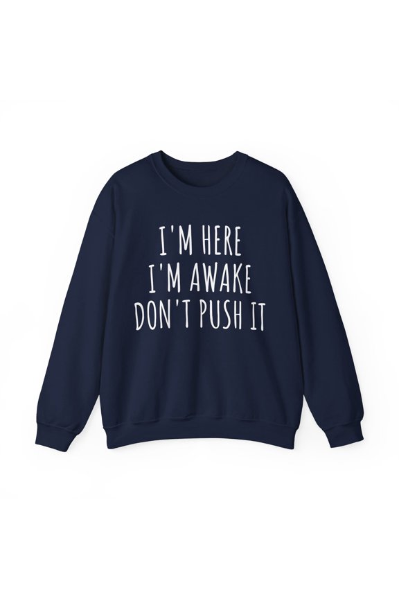Sarcasm Funny Saying I'm Here Awake Don't Push it W Gildan 18000 Sweatshirt