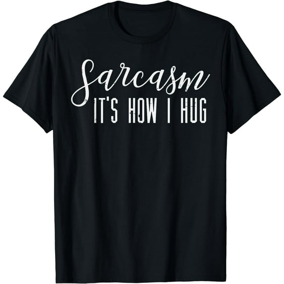 Sarcasm How I Hug Funny Saying Sarcastic Humor Men Women T-Shirt