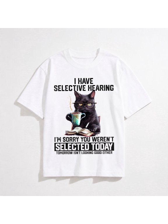 Sarcasm Humor Saying Cat Gift For Mens Womens Funny I Have Selective Hearing You Werent Selected Cat Humor T-Shirt
