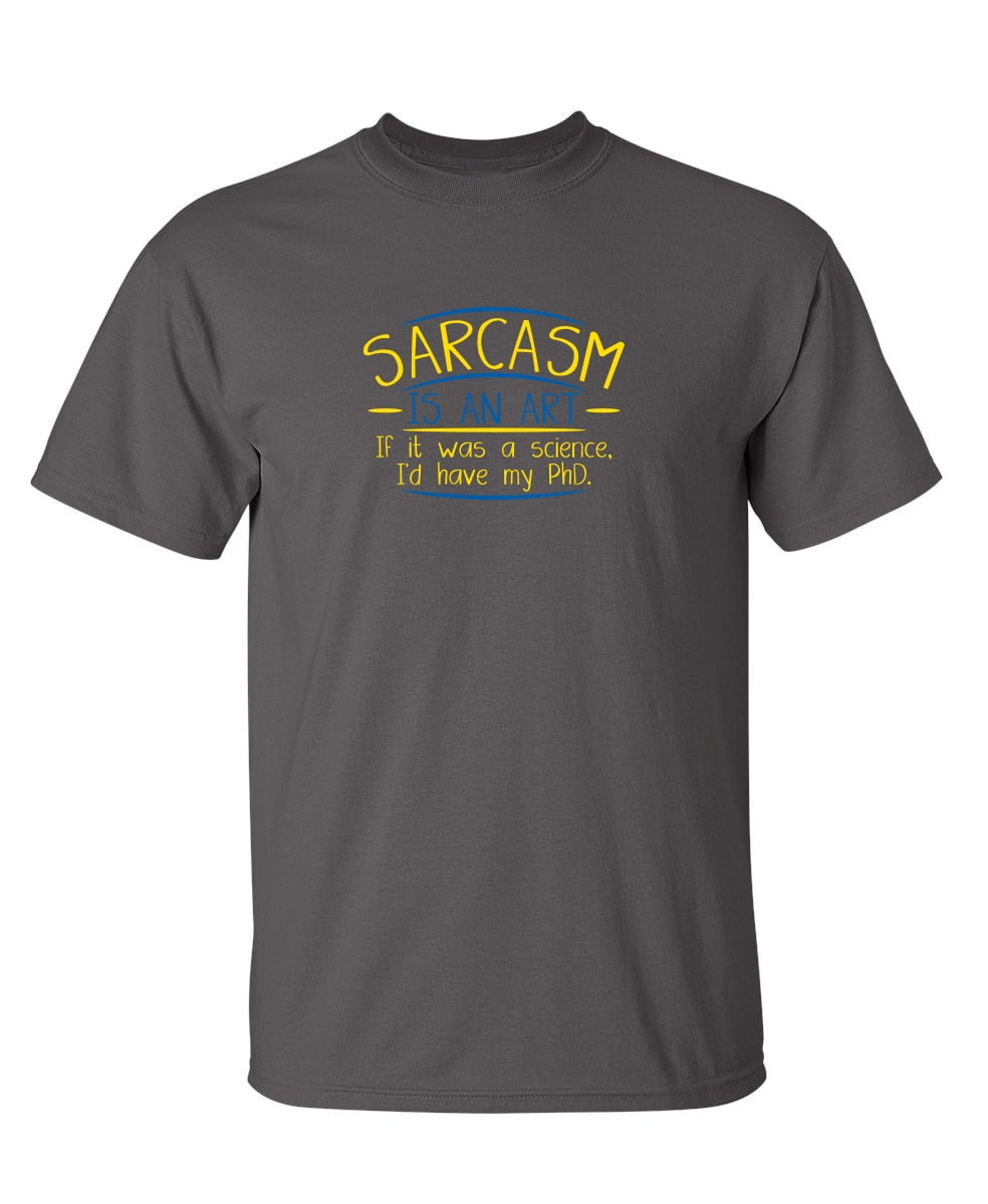 Sarcasm Is An Art If It Was A Science I'd Have My PHD Sarcastic Humor ...