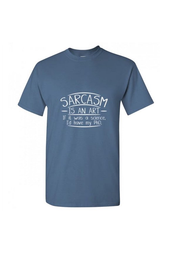 Sarcasm Is An Art If It Was A Science I'd Have My Phd Humor Education Tshirt Novelty Sarcastic Fun Saying Graphic Tees Witty Joke Gift Apparel For Christmas Funny T Shirt