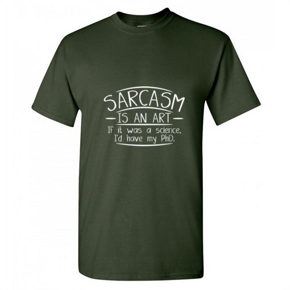Sarcasm Is An Art If It Was A Science I'd Have My Phd Humor Education Tshirt Novelty Sarcastic Fun Saying Graphic Tees Witty Joke Gift Apparel For Christmas Funny T Shirt