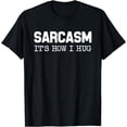 thumbnail image 1 of Sarcasm It's How I Hug Funny Sarcastic T T-Shirt, 1 of 4