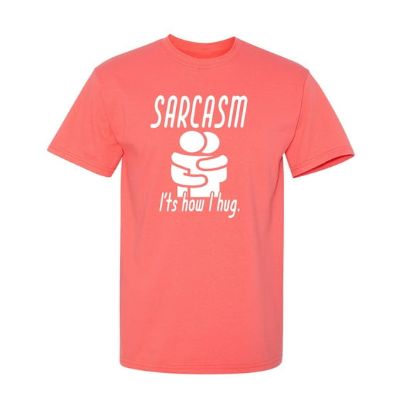 Sarcasm It's How I Hug Sarcastic Humor Graphic Novelty Funny T Shirt