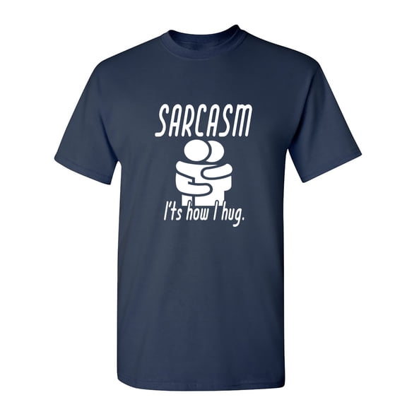 Sarcasm It's How I Hug Sarcastic Humor Graphic Novelty Funny T Shirt