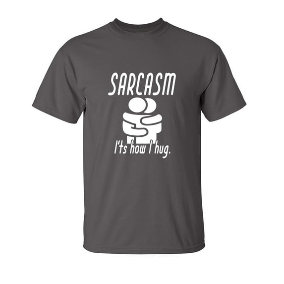 Sarcasm It's How I Hug Sarcastic Humor Graphic Novelty Funny Youth T Shirt