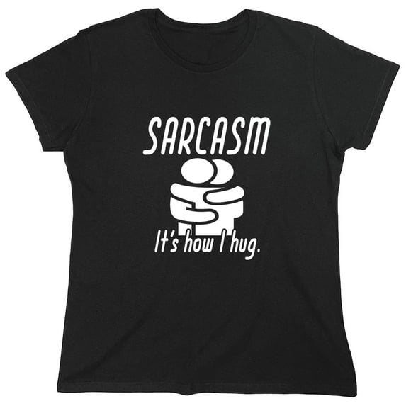 Sarcasm It's How I Hug Sarcastic Humor Novelty Funny Women's Casual Tees