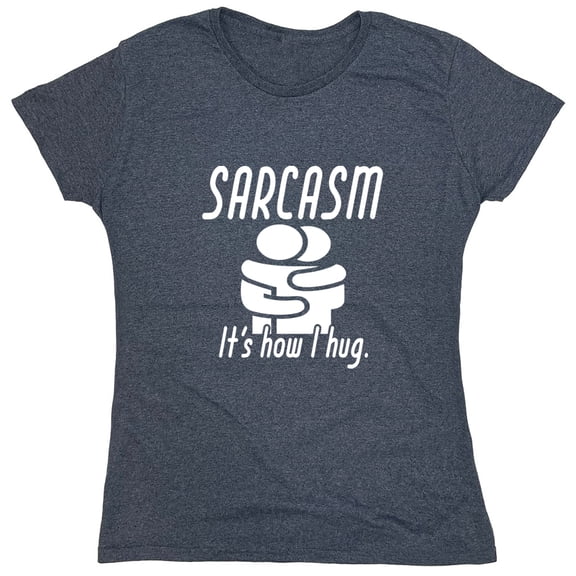 Sarcasm It's How I Hug Sarcastic Humor Novelty Funny Women's Casual Tees