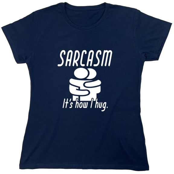 Sarcasm It's How I Hug Sarcastic Humor Novelty Funny Women's Casual Tees