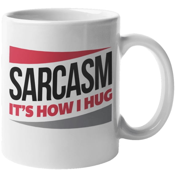 Sarcasm It's How I Hug Sarcastic Quotes Coffee & Tea Mug For Sarcastic People, Comedian, Edgy Teens, University Student, Rude Men, And Women (11oz)