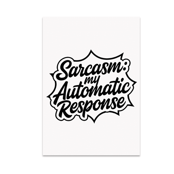 Sarcasm: My Automatic Response - Edgy Wall Decor - 13x19 Poster Print