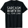 thumbnail image 1 of Sarcasm My Gift To You All Year Long Funny Sarcastic Joke T-Shirt, 1 of 4