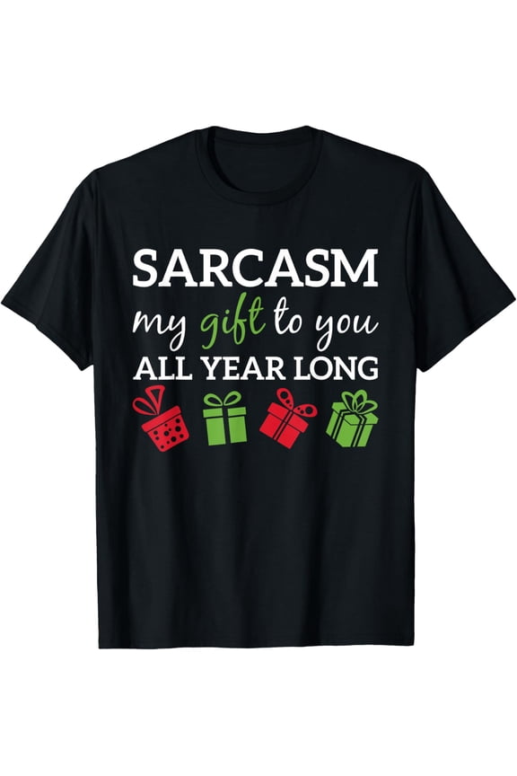 Sarcasm My Gift To You All Year Long Funny Sarcastic Joke T-Shirt