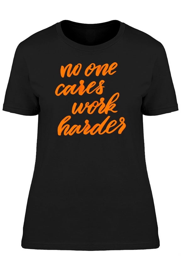 Sarcasm No One Cares Work Harder T-Shirt Women -Image by Shutterstock, Female Large