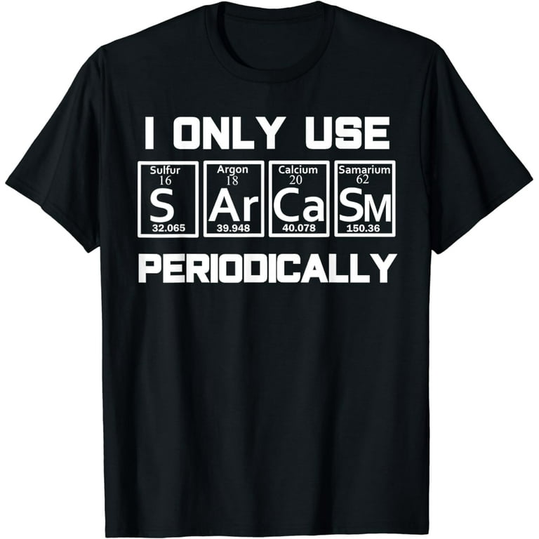 Sarcasm Periodic Table Element Shirt Weird Science Joke Gift Sarcasm Periodic Table Element Shirt Weird Science Joke Gift