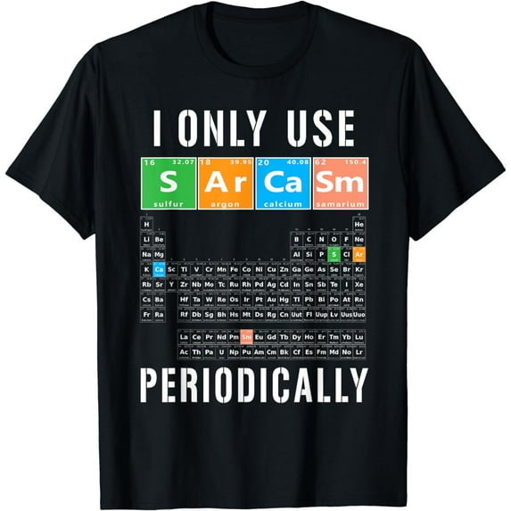 Sarcasm Periodic Table I Only Use Sarcasm Periodically Meme T-Shirt