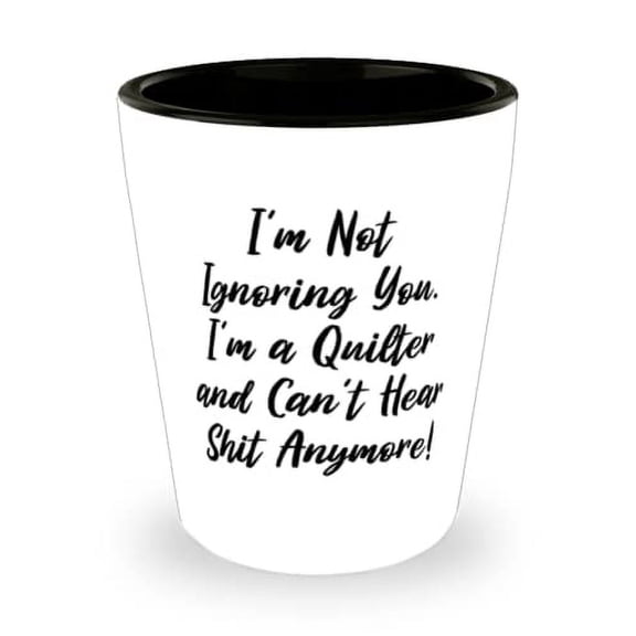 Sarcasm Quilter Shot Glass, I'm Not Ignoring You. I'm a!, Gifts For Men Women, Present From Team Leader, Ceramic Cup For Quilter, Funny quilter gifts, Funny quilt gifts, Funny quilting gifts, Funny
