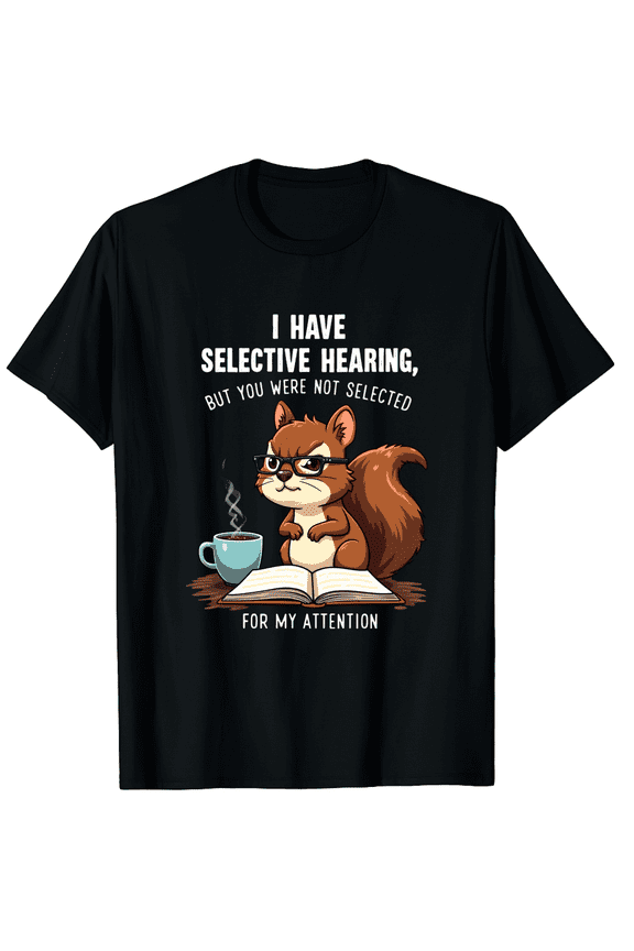 Sarcasm Saying I Have Selective Hearing Funny Squirrel Humor Graphic Crew Neck Short Sleeve T-Shirts (Men's, Women's)