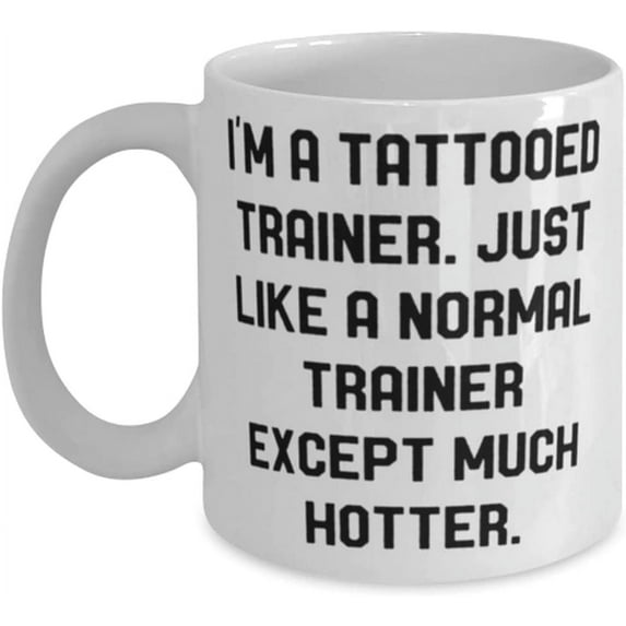 Sarcasm Trainer, I'm a Tattooed Trainer. Just Like a Normal Trainer Except Much Hotter, Trainer 11oz 15oz Mug From Coworkers