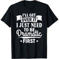 thumbnail image 1 of Sarcasm i'll get over it i just need to be dramatic first T-Shirt, 1 of 3