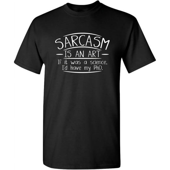 Sarcasm is an Art Adult Humor Graphic Novelty Sarcastic Funny T Shirt