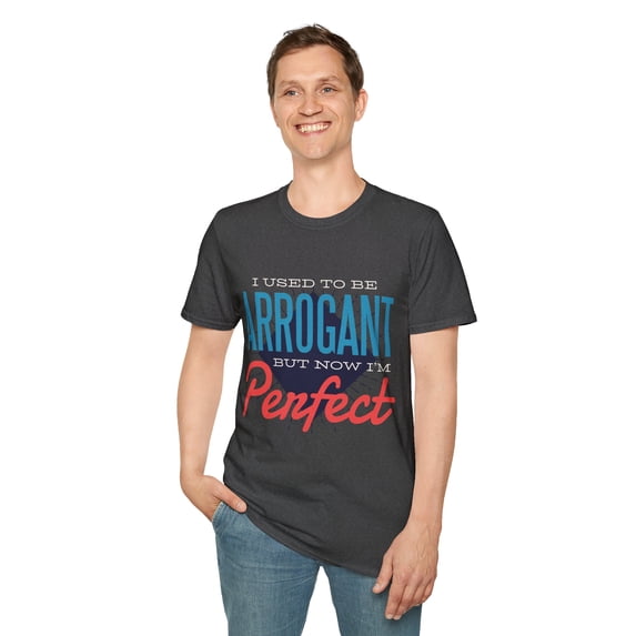 Sarcastic Arrogant Humor Men Women Perfcect Funny Tee