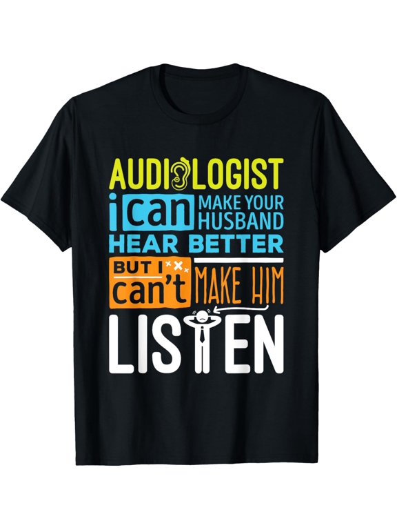 Sarcastic Audiologist Make Hear Better Audiology T-Shirt men and women can wear, black, white, gifts