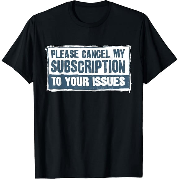Sarcastic Cancel My Subscription To Your Issues Unisex Short Sleeve T-Shirt