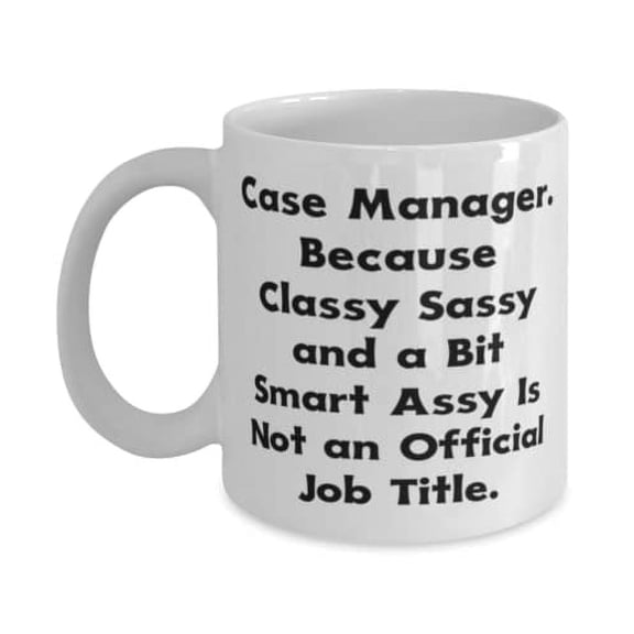 Sarcastic Case manager, Case Manager. Because Classy Sassy and a Bit Smart Assy Is, Motivational Holiday 11oz Mug From Friends