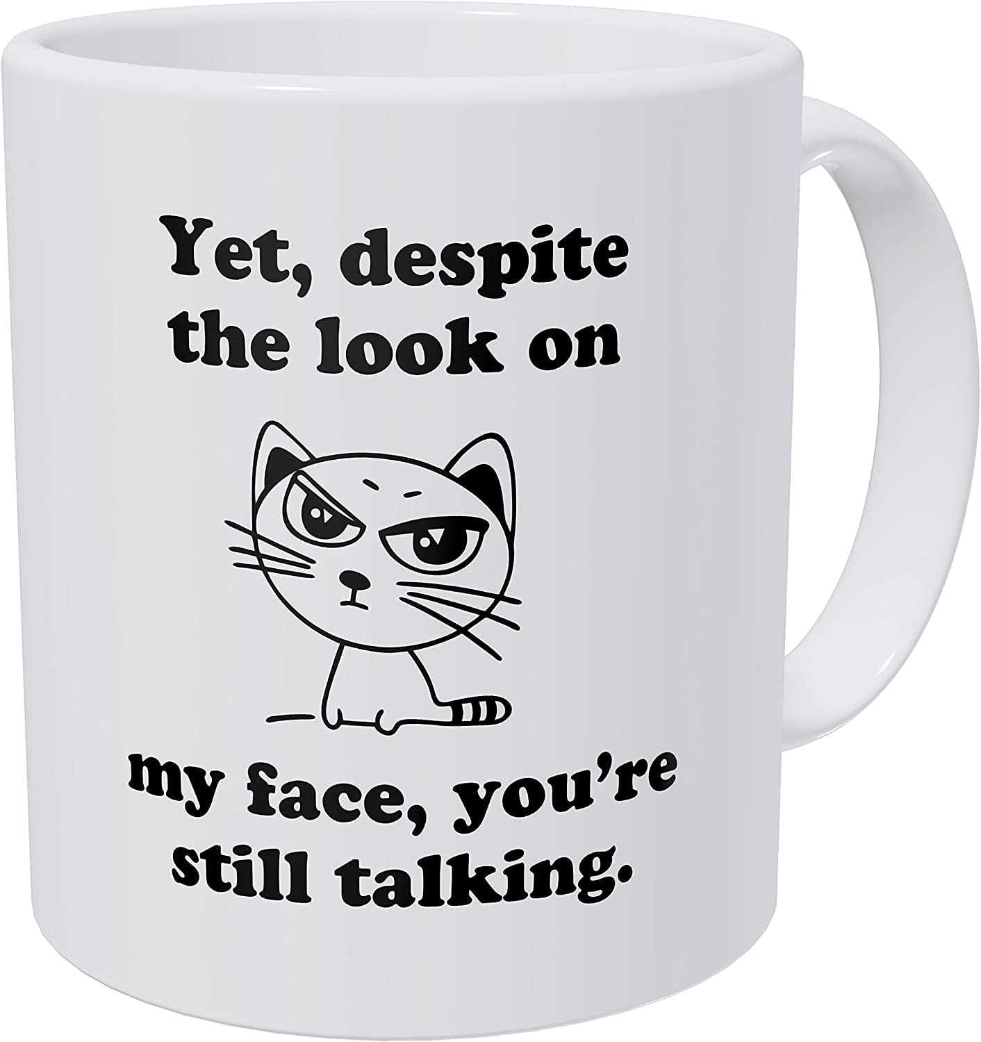 Funny Sarcastic Coffee Mug – “Yet Despite The Look On My Face You’re Still Talking” – 11 Oz Ceramic