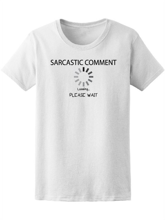 Sarcastic Comment Loading Please T-Shirt Women -Image by Shutterstock, Female Small