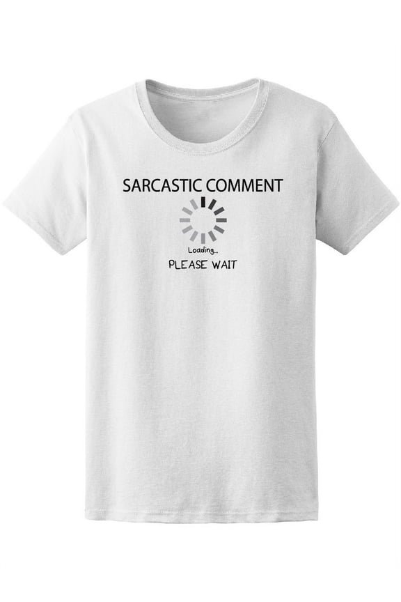 Sarcastic Comment Loading Please T-Shirt Women -Image by Shutterstock, Female x-Large