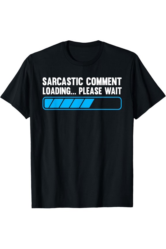 Sarcastic Comment Loading Please Wait Funny Humor Men Women T-Shirt
