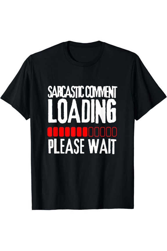 Sarcastic Comment Loading Please Wait Funny Sarcasm Humor T-Shirt