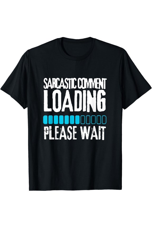 Sarcastic Comment Loading Please Wait Funny Sarcasm Humor T-Shirt