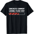 thumbnail image 1 of Sarcastic Comment Loading, Please Wait Funny Sarcasm Humor T-Shirt, 1 of 4