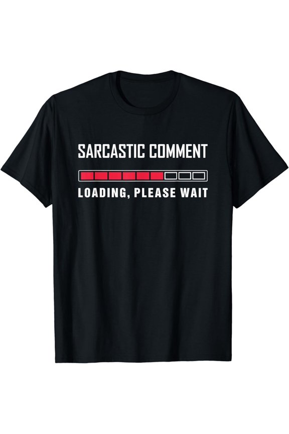 Sarcastic Comment Loading Please Wait Funny Sarcasm Humor T-Shirt
