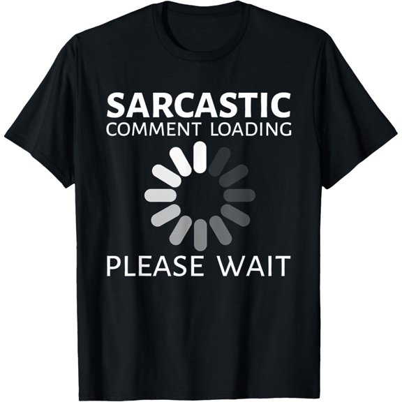 Sarcastic Comment Loading Please Wait Funny T-Shirt T-Shirt