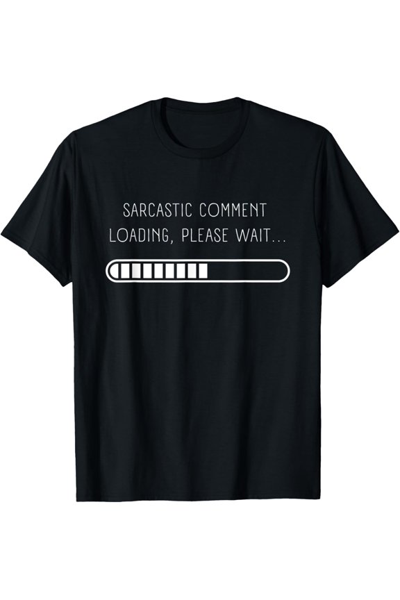 Sarcastic Comment Loading, Please Wait Funny and Hilarious T-Shirt