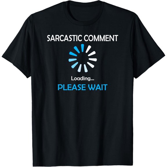 Sarcastic Comment Loading Please Wait T-Shirt