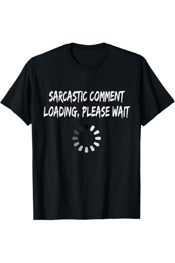 Sarcastic Comment Loading Please Wait - funny T-Shirt