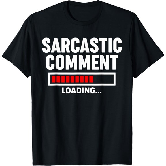 Sarcastic Comment Loading T-Shirt men and women can wear, black, white, gifts