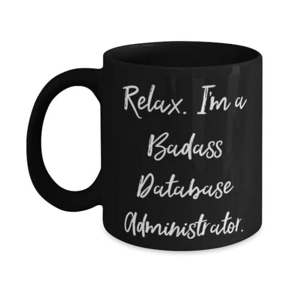 Sarcastic Database administrator Gifts, Relax. I'm a Badass, Gag Graduation 11oz 15oz Mug For Men Women From Team Leader, Database administrator tools, Database administrator salary, Database