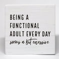 thumbnail image 1 of Sarcastic Decor Wood Box Sign Funny Coworker Colleague Gifts Desk Office Decor Being A Functional Adult Every Day Seems A Bit Excessive Wooden Box Block Sign For Office Room Shelf Decor 5x5 Inch, 1 of 4