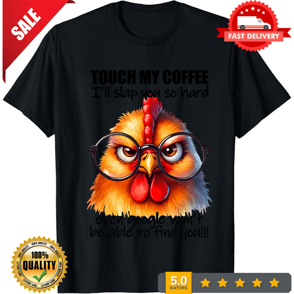 Sarcastic Funny Unisex T-Shirt, Touch My Coffee I'll Slap You So Hard, Humorous Chicken Tee, LIMITED EDITION-TH63413